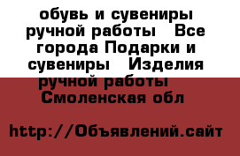 обувь и сувениры ручной работы - Все города Подарки и сувениры » Изделия ручной работы   . Смоленская обл.